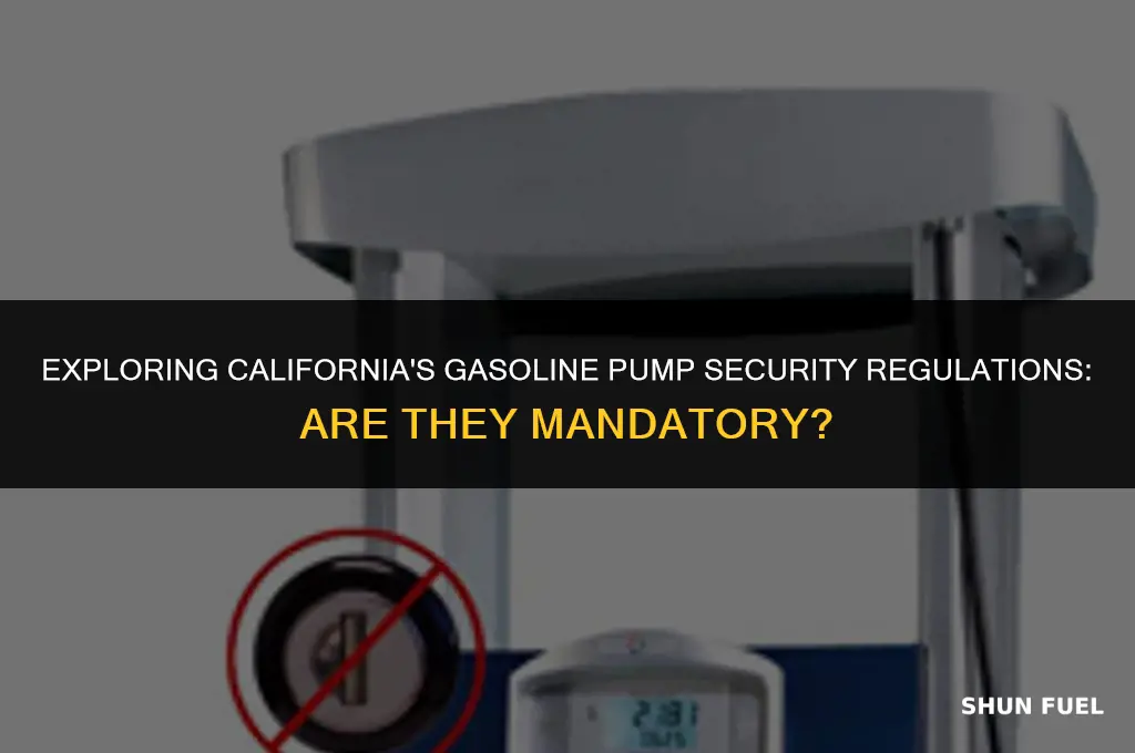 are secuirty measures on gasoline pumps mandatory in california