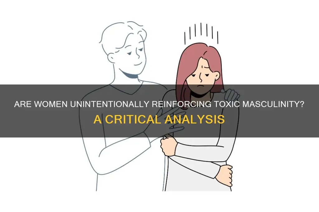 are women fueling toxic masculinity