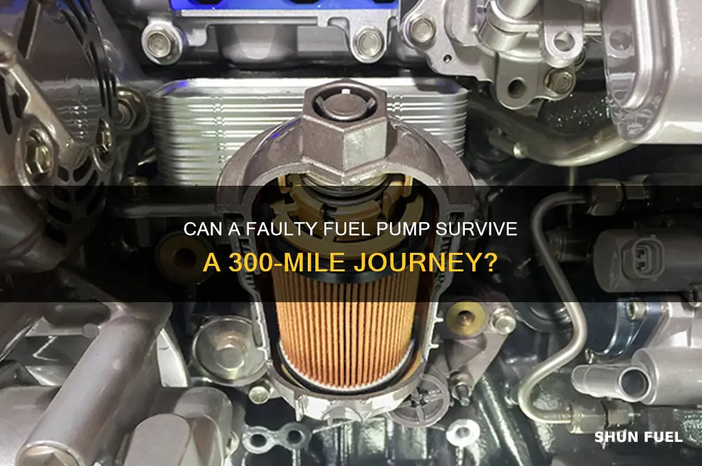 can a bad fuel pump drive over 300 miles