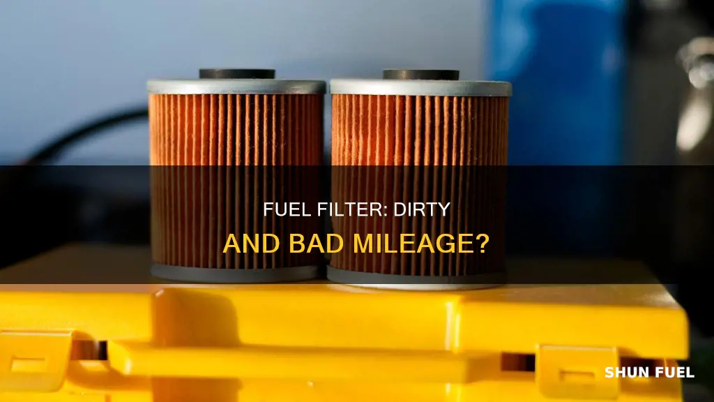 can a dirty fuel filter cause bad gas mileage