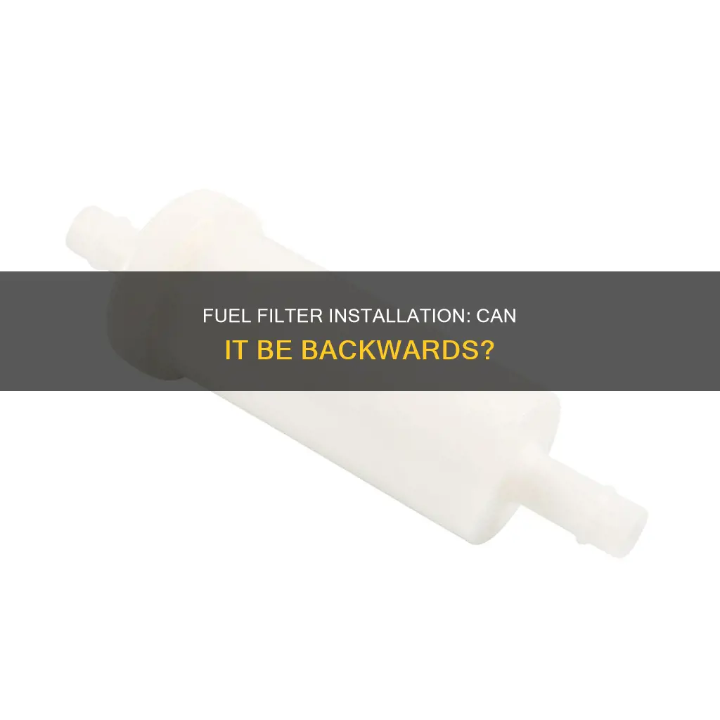 can a fuel filter be installed backwards
