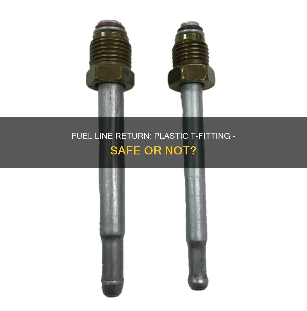 can a fuel line return use plastic t fitting
