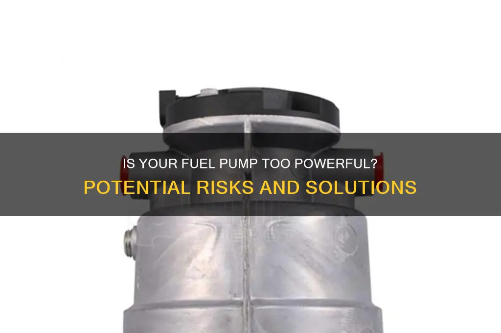 can a fuel pump be too powerful