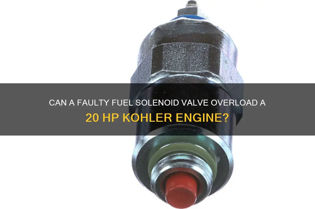 can a fuel silinoid valve make a 20 hp kohleroverload