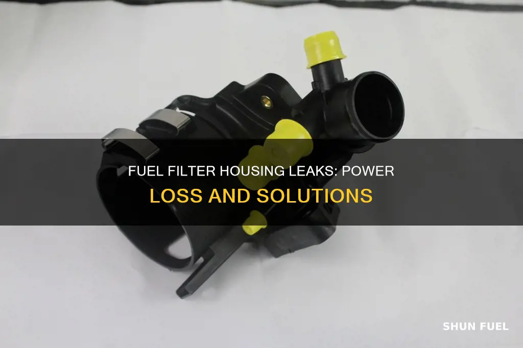 can a leakimg fuel filter housing cause loss of power