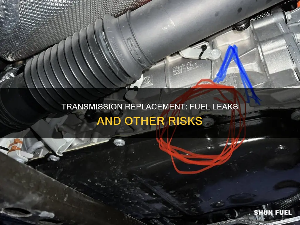 can a transmission replacement result in fuel leak