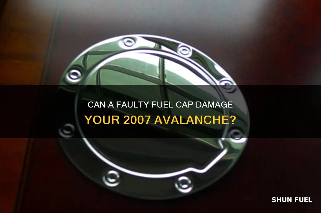 can a wrong fuel cap mess up an 2007 avalanche