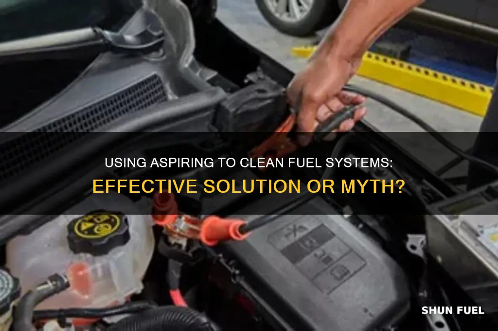 can aspiring be used to clean fuel system