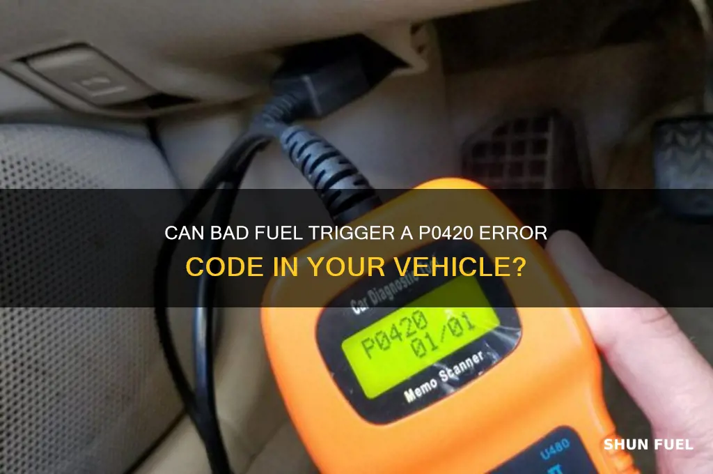 can bad fuel give you a p0420