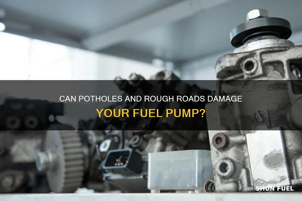 can bad road cause a fuel pump problems