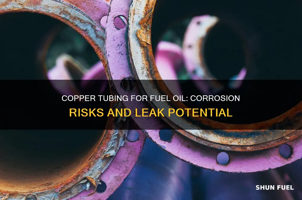 can copper tubing used for fuel oil corrode to leak