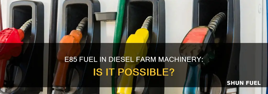 can diesel farm machinery use e85 fuel