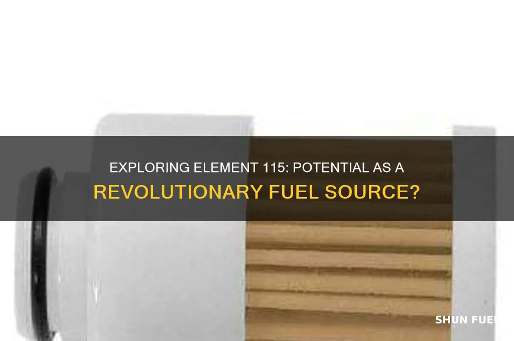 can element 115 be used as fuel