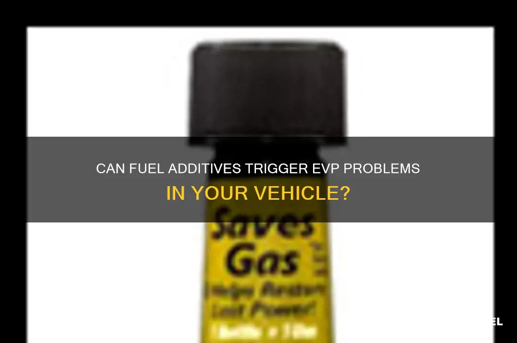 can fuel additives cause evp issue