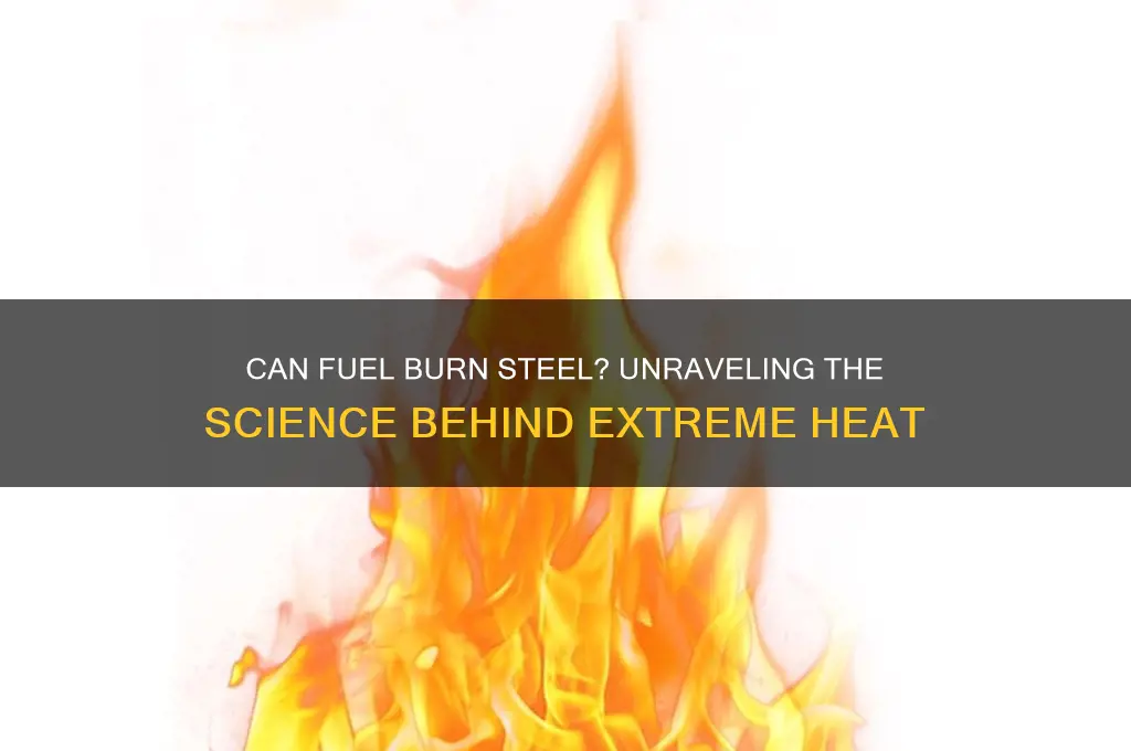 can fuel burn steel