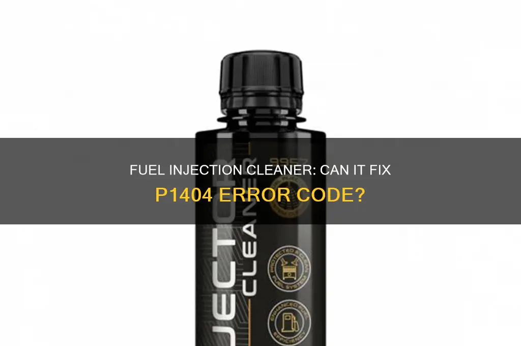 can fuel injection cleaner clear up p1404