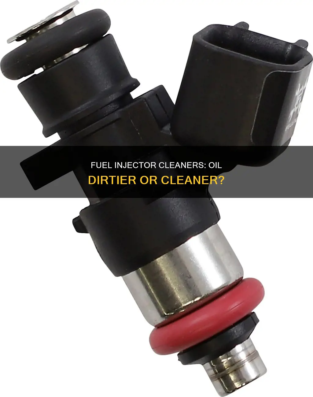 can fuel injector cleaners make your oil dirtier