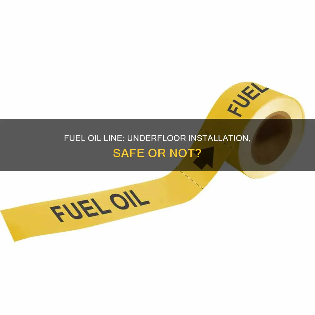 can fuel oil line go under floor