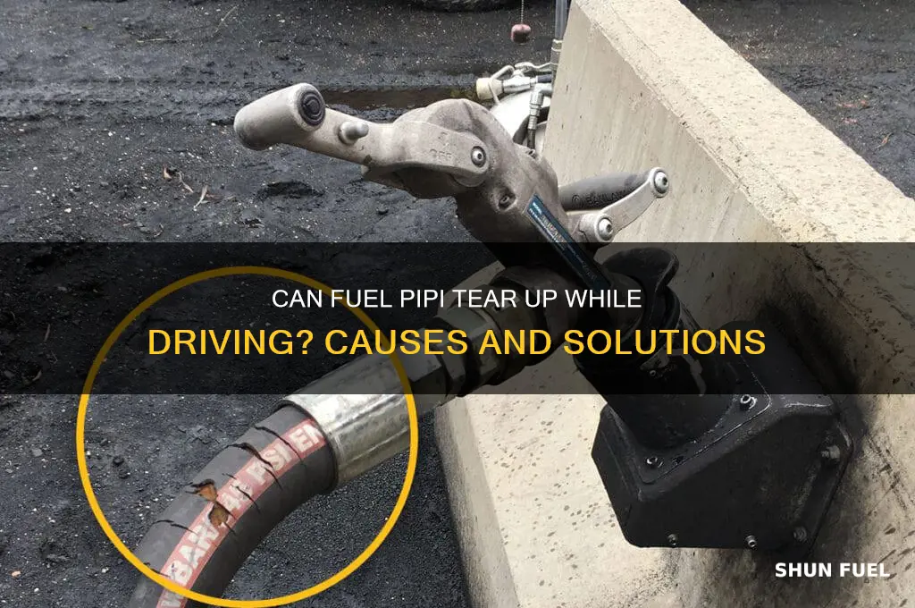 can fuel pipi tear up while driving