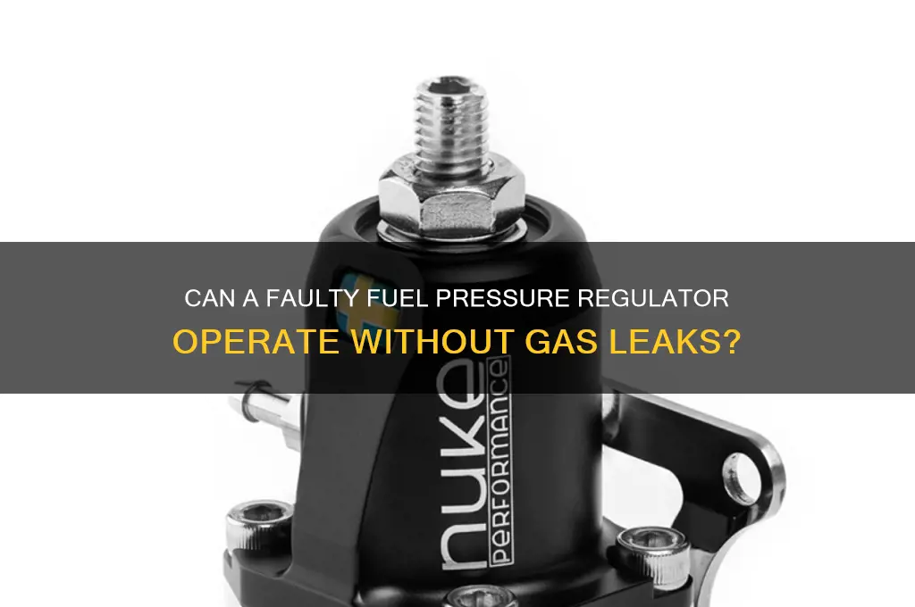 can fuel pressure regulator be bad and not leak gas