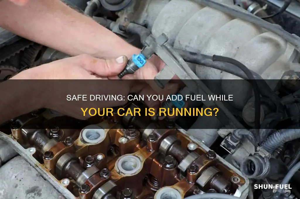 can i adding fuel while car is running