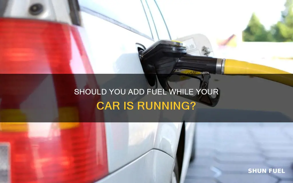 can i adding fuel while car is running