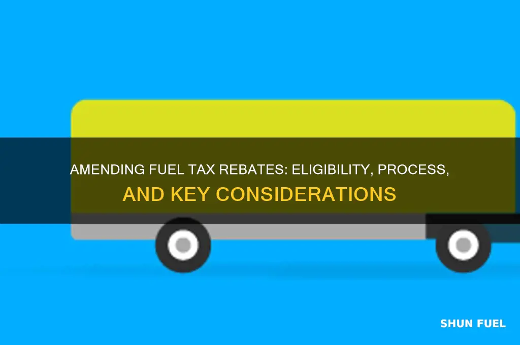can i amend the fuel tax rebate