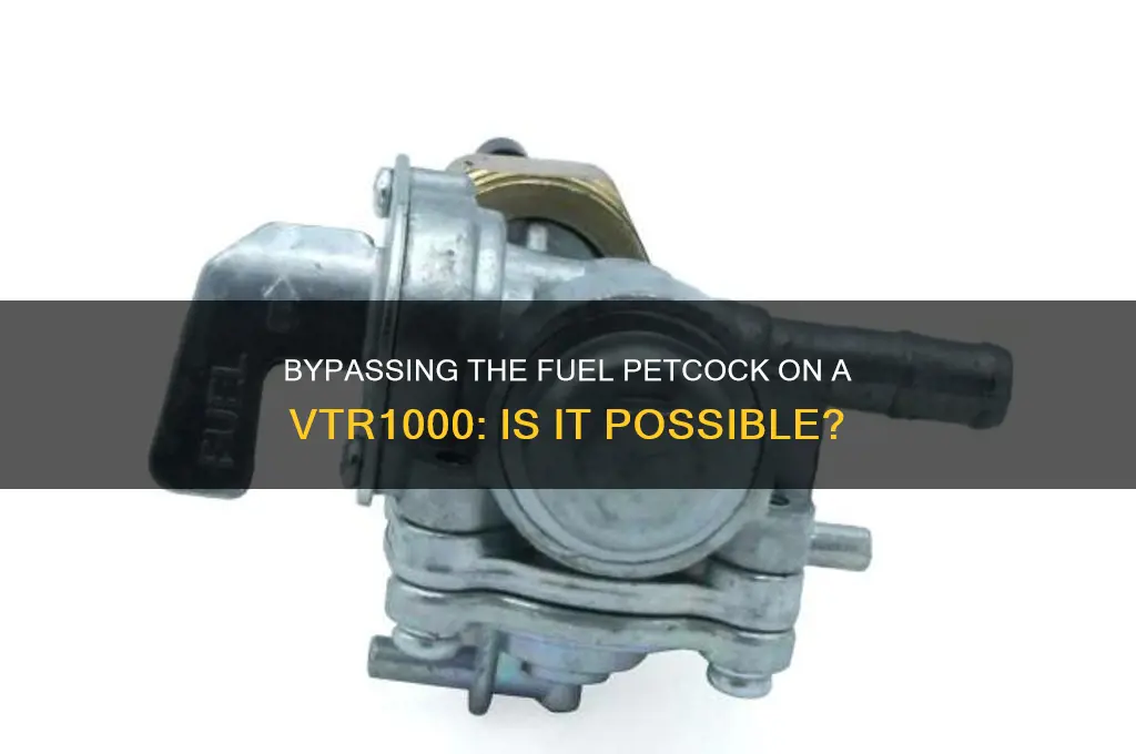 can i bypass fuel petcock vtr1000