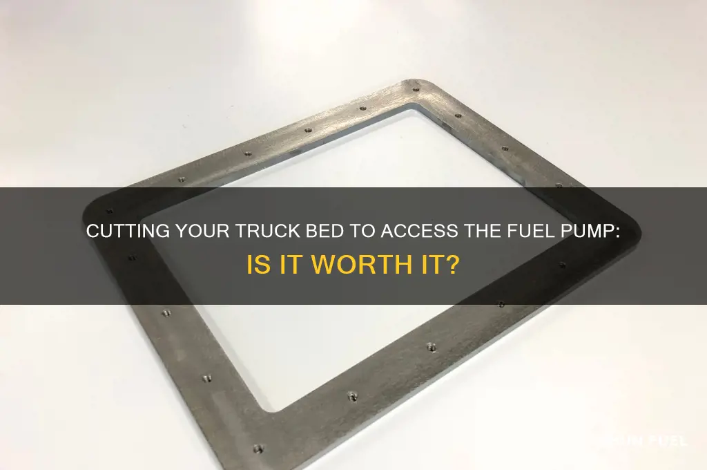 can i cut the bed to get to fuel pump
