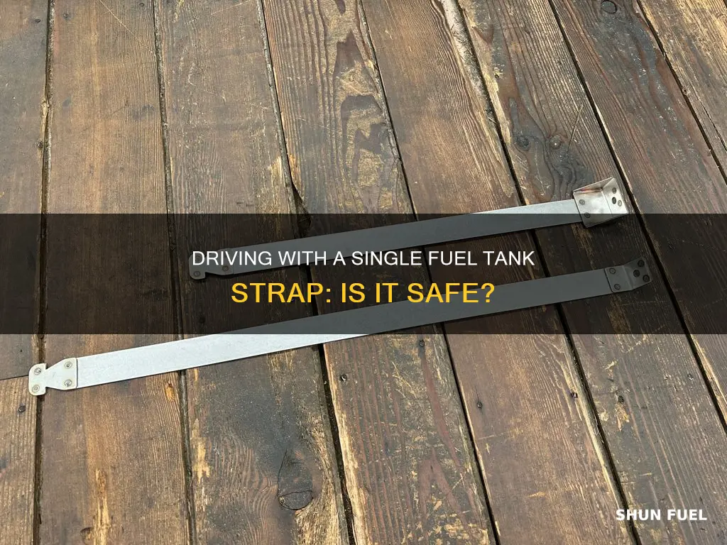 can i drive with one fuel tank strap