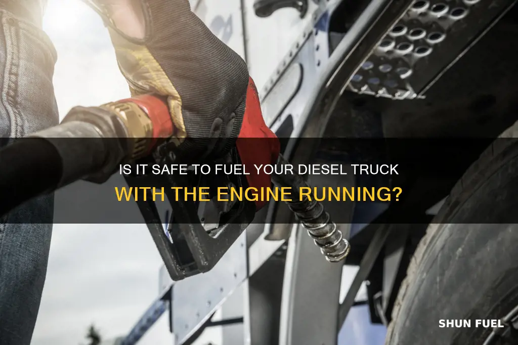 can i fuel up my diesel truck wirh thecengine running