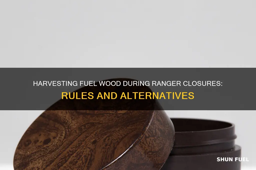 can i harvest fuel wood during ranger closures