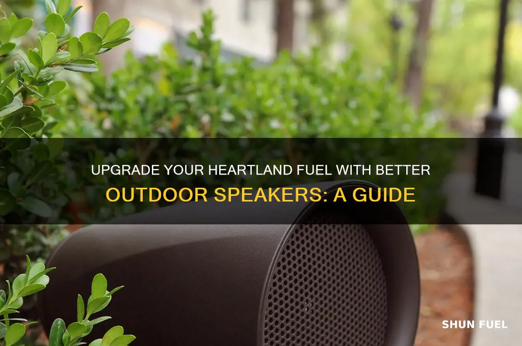 can i put better outdoor speakers on my heartland fuel