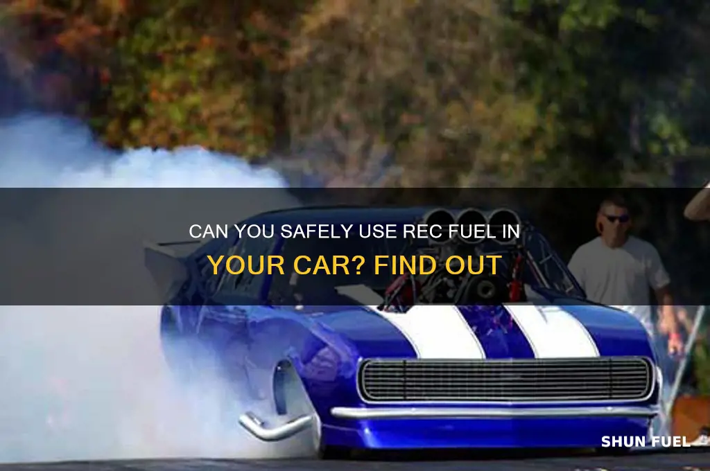 can i put rec fuel in my car