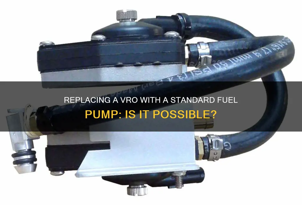 can i replace a vro with standard fuel pump