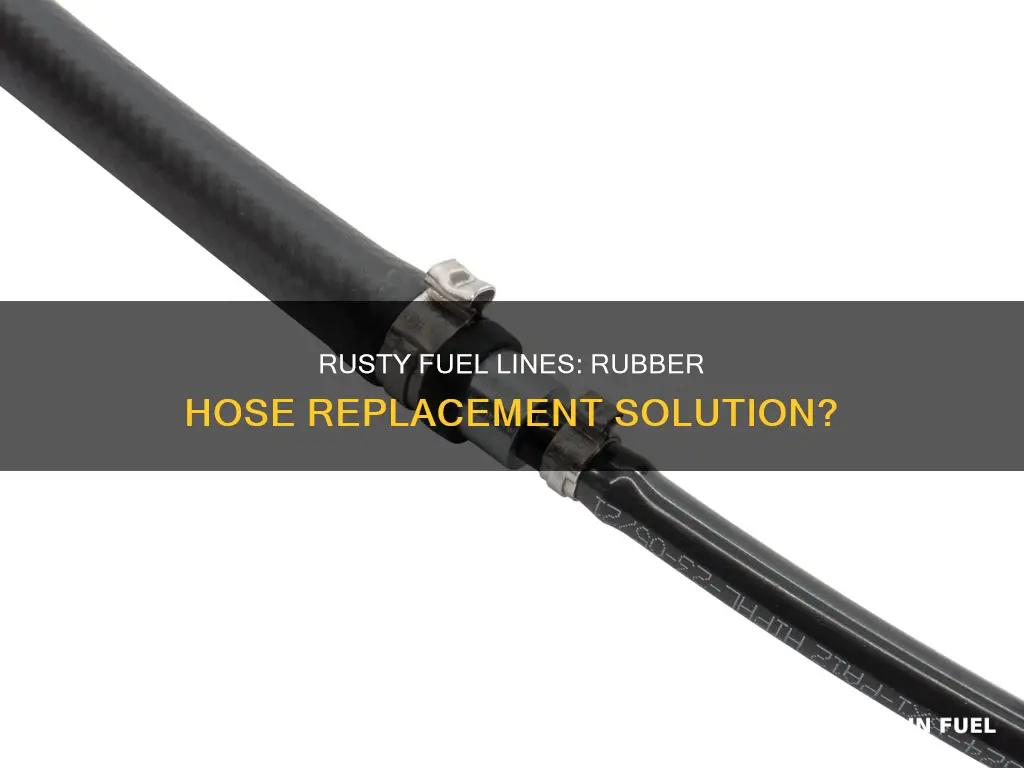 can i replace rusty old fuel lines with rubber hose