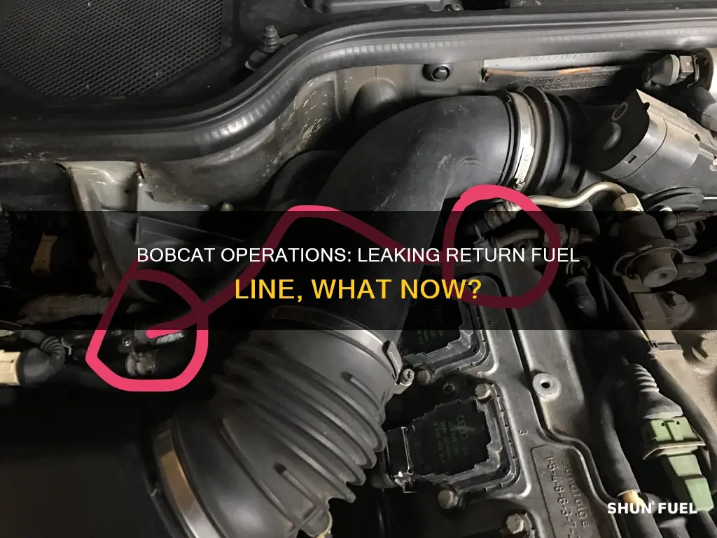 can i run bobcat if return fuel line is leaking