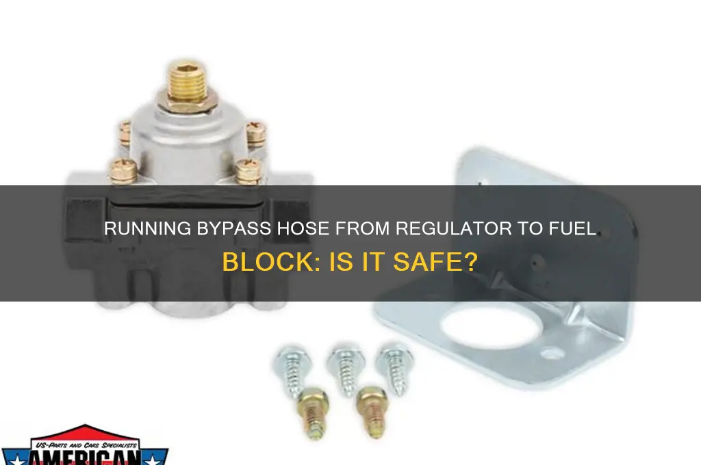 can i run bypass hose from regulator to fuel block