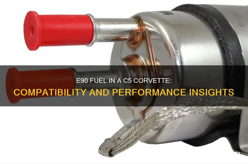 can i run e 90 fuel in my c5 corvette