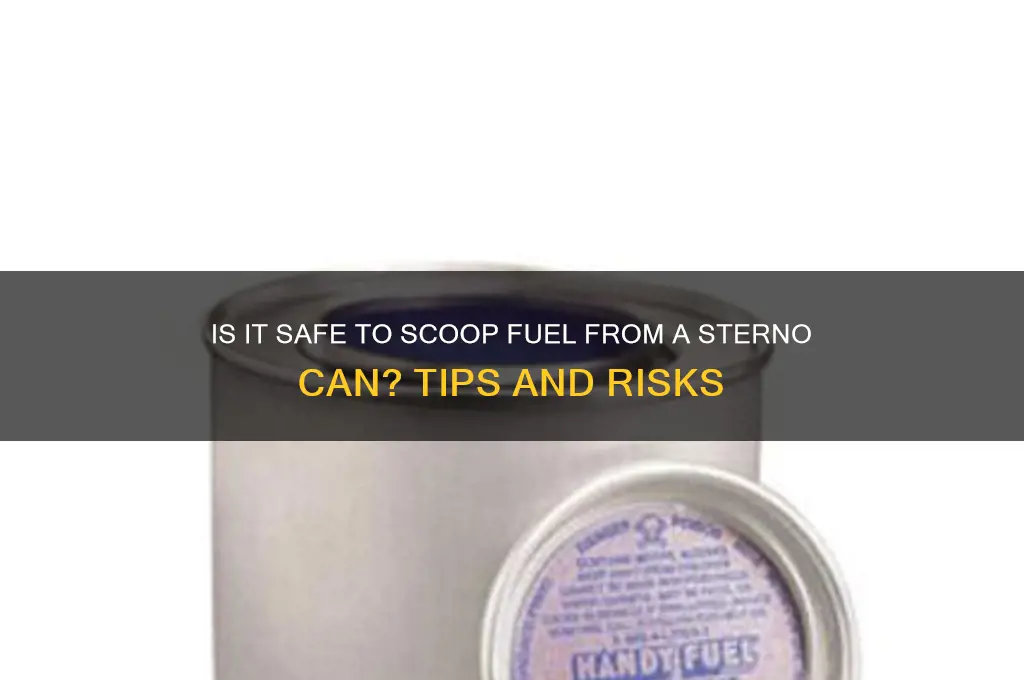 can i scoop fuel out of sterno can
