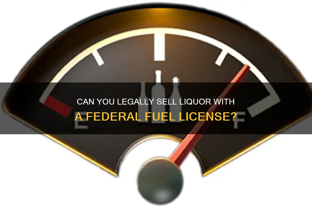 can i sell liquor with a federal fuel license