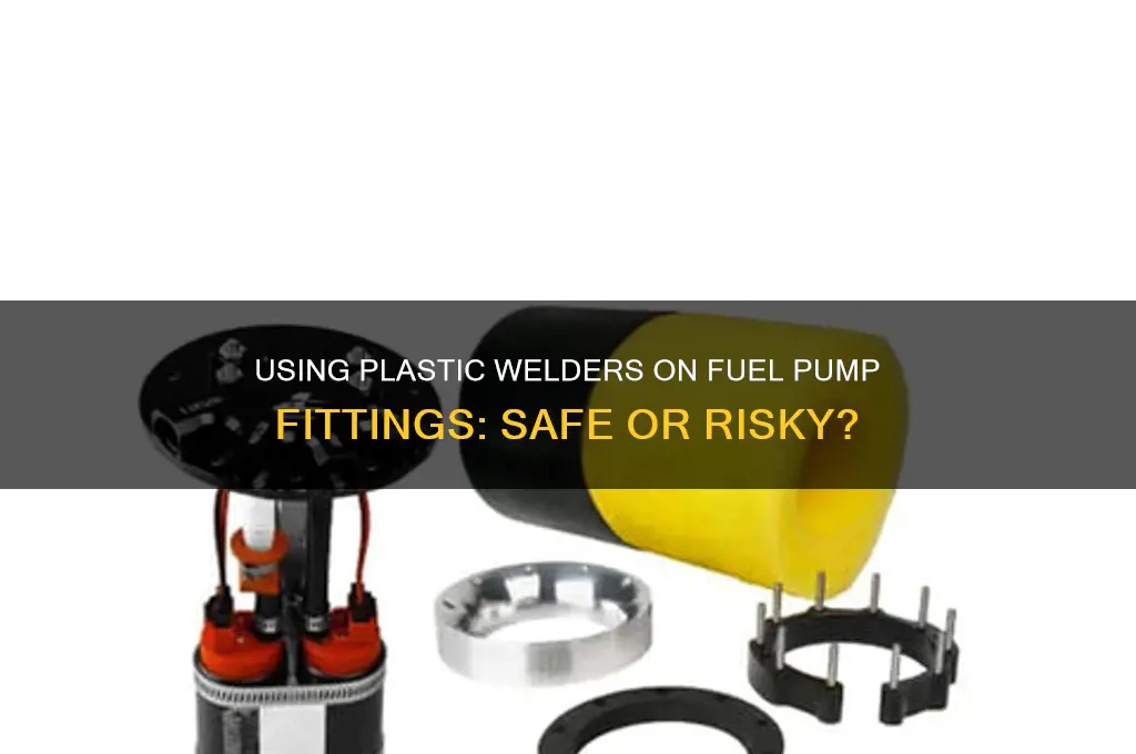 can i use a plastic welder on fuel pump fittings