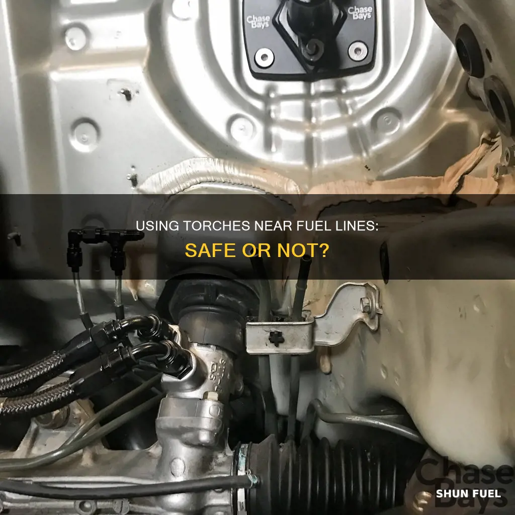can i use a torch near a fuel line car