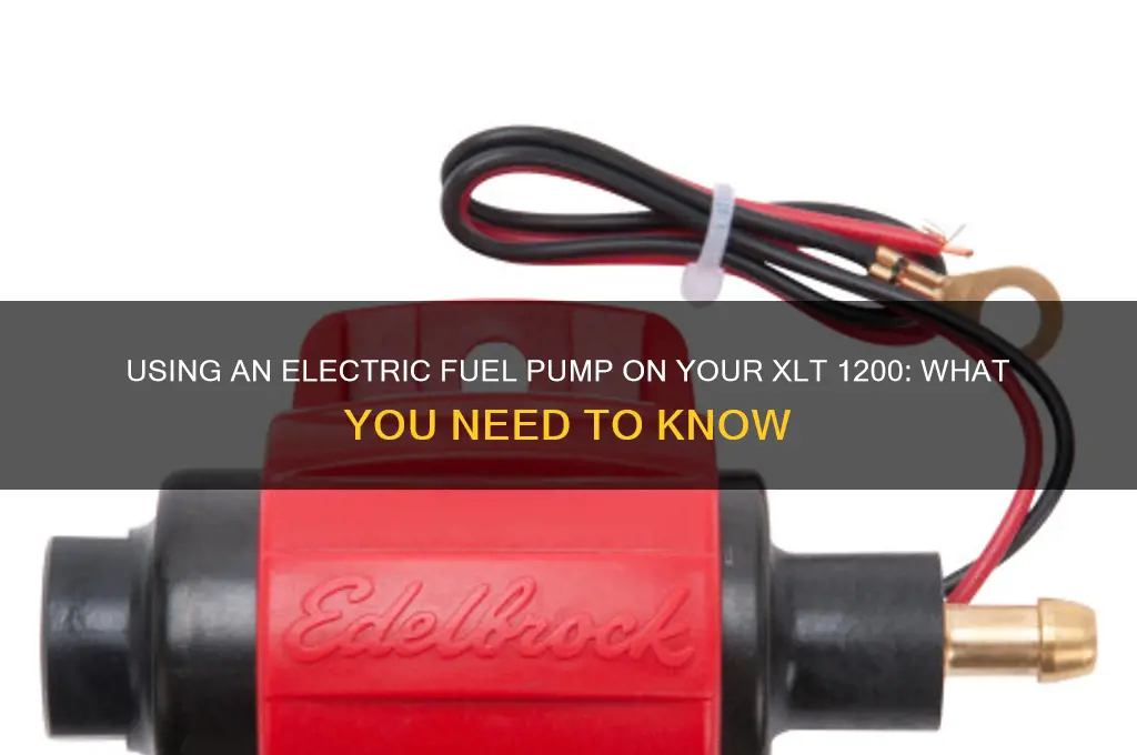 can i use electric fuel pump on xlt 1200