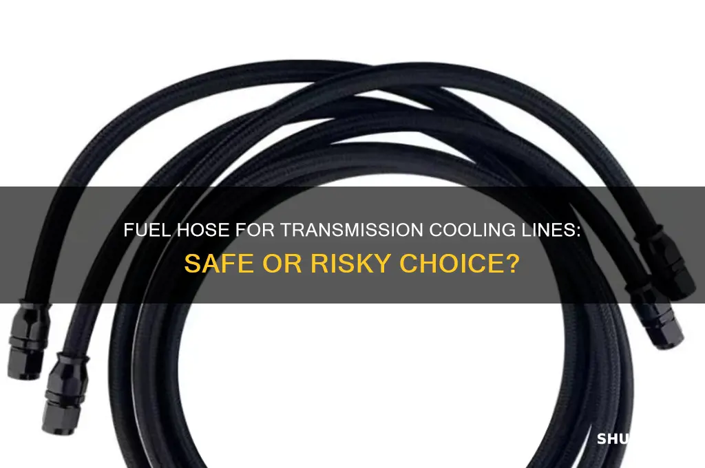 can i use fuel hose for my transmission cooling lines