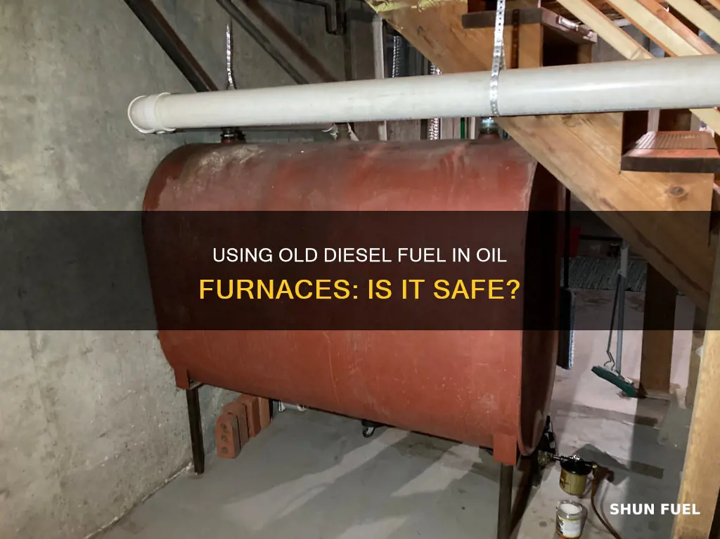 can i use old diesel fuel in my oil furnace