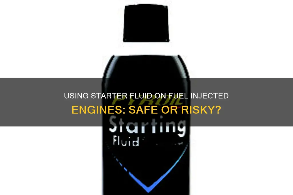can i use starter fluid on a fuel injected engine