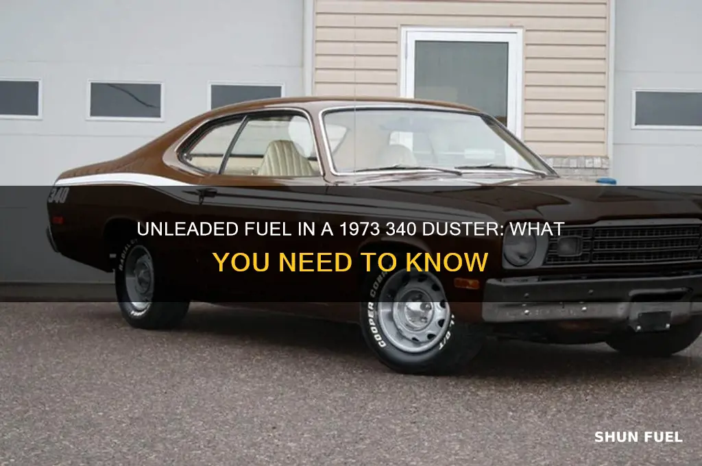 can i use unleaded fuel in my 1973 340 duster