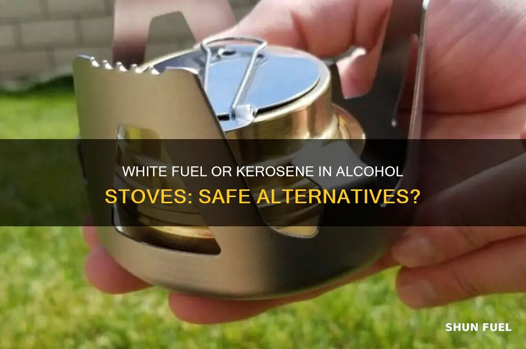 can i use white fuel or kerosene in alcohol stoves