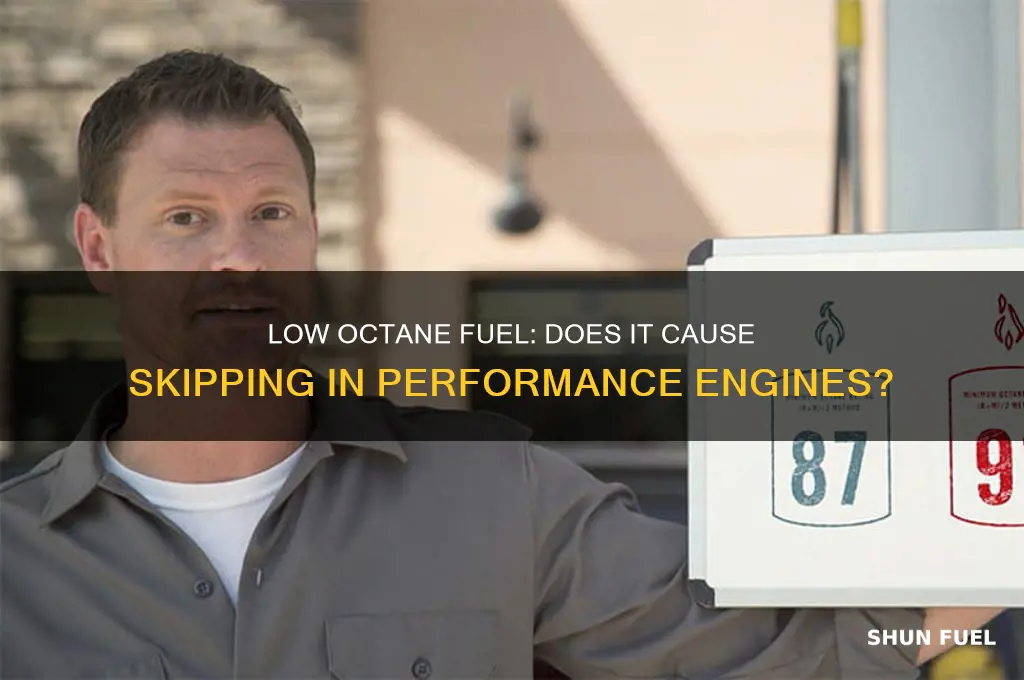 can low octane fuel cause skipping on performance engine